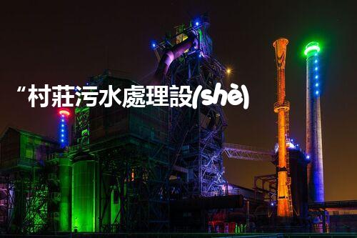 “村莊污水處理設(shè)備，綠色家園守護者”